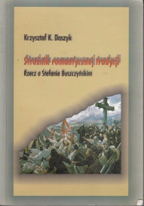 Strażnik romantycznej tradycji. Rzecz o Stefanie Buszczyńskim.