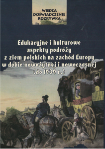 Edukacyjne i kulturowe aspekty podróży z ziem polskich na zachód Europy w dobie nowożytnej i nowoczesnej (do 1939 r.)