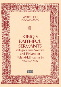 King's Faithful Servants. Refugees from Sweden and Finland in Poland-Lithuania in 1598-1655