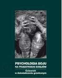 Psychologia boju na przestrzeni dziejów. Człowiek w doświadczeniu granicznym.