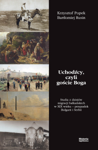 Uchodźcy czyli goście Boga. Studia z dziejów migracji bałkańskich - przypadek Bułgarii i Serbii