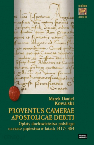 Proventus Camerae Apostolicae debiti. Opłaty duchowieństwa polskiego na rzecz papiestwa w latach 1417-1484