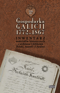 Gospodarka Galicji 1772-1867. Inwentarz materiałów historycznych z archiwów i bibliotek Polski, Austrii i Ukrainy, t. 4-5