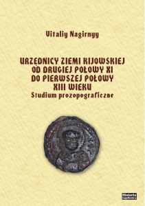 Urzędnicy ziemi kijowskiej od drugiej połowy XI do pierwszej połowy XIII wieku. Studium prozopograficzne