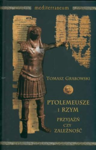 Ptolemeusze i Rzym. Przyjaźń czy zależność? Stosunki polityczne w latach 273-43 p.n.e.