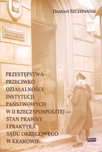Przestępstwa przeciwko działalności instytucji państwowych w II Rzeczypospolitej: stan prawny i praktyka sądu okręgowego w Krakowie
